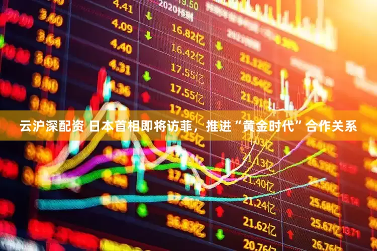 云沪深配资 日本首相即将访菲，推进“黄金时代”合作关系