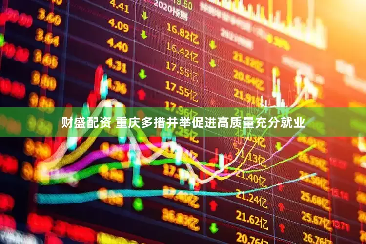 财盛配资 重庆多措并举促进高质量充分就业